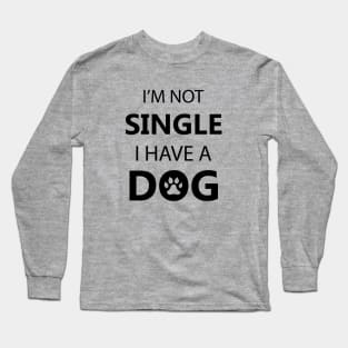 I Am Not Single I Have A Dog - Love Dogs - Gift For Dog Lovers Long Sleeve T-Shirt